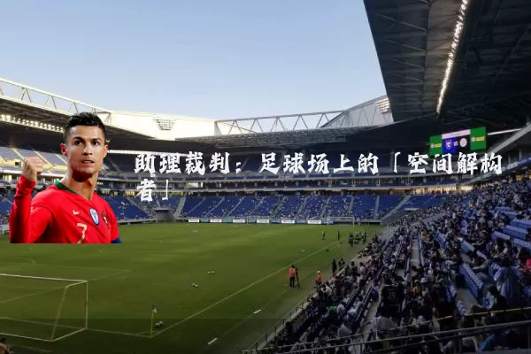 助理裁判:足球场上的「空间解构者」