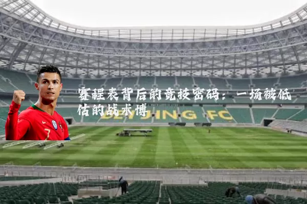 赛程表背后的竞技密码:一场被低估的战术博弈