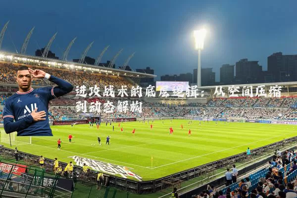 进攻战术的底层逻辑：从空间压缩到动态解构